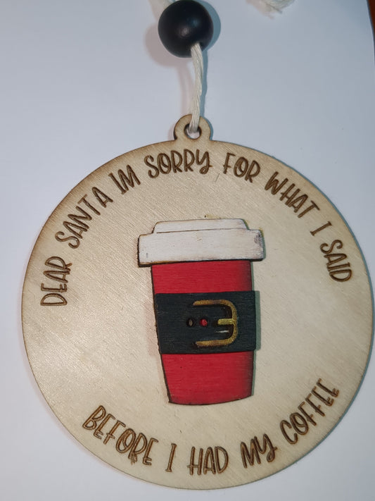 Ornament or car charm Santa I am sorry for what I said before I had my coffee.