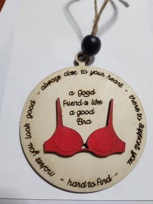 Ornament or car charm. A good friend is like a good bra