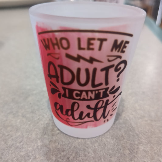 Shot Glass Frosted Glass Who let me adult I can't adult