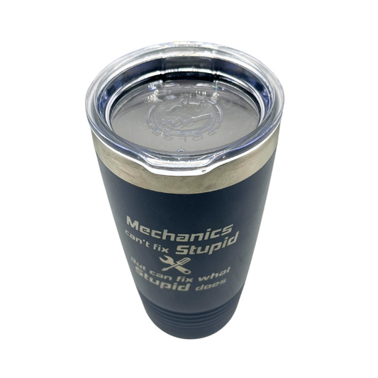 Stainless Steel Vacuum Insulated Tumbler | "Mechanics Can't Fix Stupid But Can Fix What Stupid Does" | 20 oz | Multiple Colors | RCK Creations & More