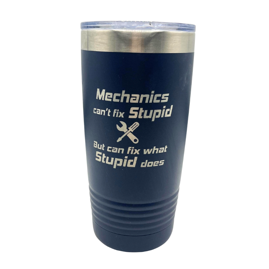 Stainless Steel Vacuum Insulated Tumbler |  "Mechanics Can't Fix Stupid But Can Fix What Stupid Does" | 20 oz | Multiple Colors | RCK Creations & More