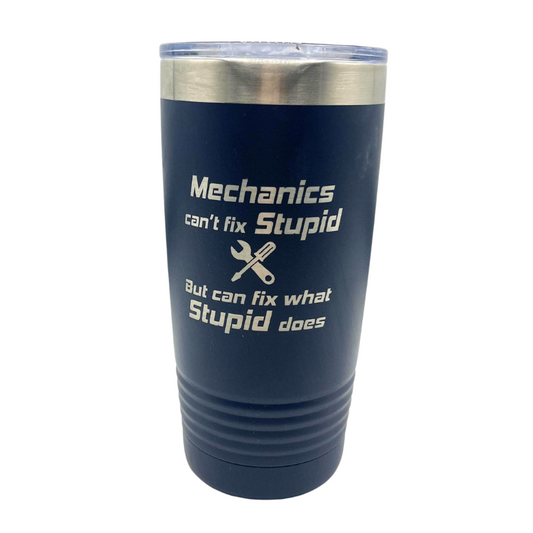 Stainless Steel Vacuum Insulated Tumbler | "Mechanics Can't Fix Stupid But Can Fix What Stupid Does" | 20 oz | Multiple Colors | RCK Creations & More