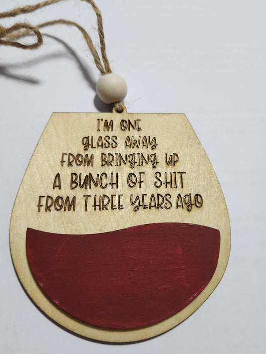Wine tag or car charm I'm one glass away from bringing up s*i*t from three years ago. Red Wine glass